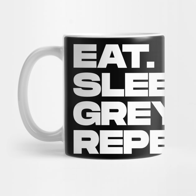 Eat Sleep Greys Repeat by BloodLine